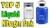 Top 5 Best Liquid Nitrogen Container In 2021 Best Liquid Nitrogen Tank Review 2021